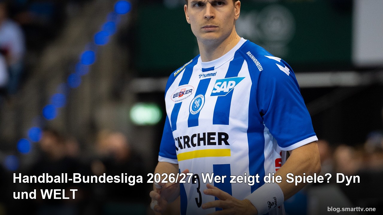 Handball-Bundesliga 2026/27: Wer zeigt die Spiele? Dyn und WELT
